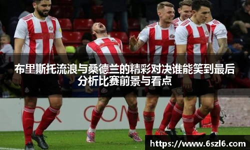 布里斯托流浪与桑德兰的精彩对决谁能笑到最后分析比赛前景与看点