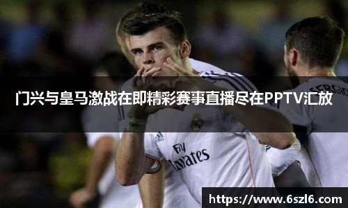 门兴与皇马激战在即精彩赛事直播尽在PPTV汇放