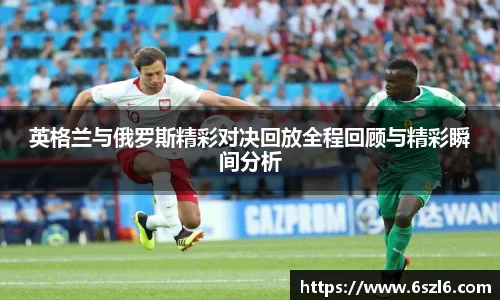 英格兰与俄罗斯精彩对决回放全程回顾与精彩瞬间分析