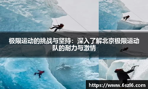极限运动的挑战与坚持：深入了解北京极限运动队的耐力与激情